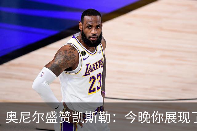 奥尼尔盛赞凯斯勒：今晚你展现了顶级大个子的风范